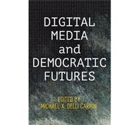 Digital Media and Democratic Futures Edited by Michael X Delli Carpini (Auteur)