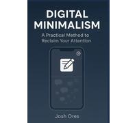 Digital Minimalism: A Practical Method to Reclaim Your Attention: A 30-Day Reset for Students Who Want Focus Without Burnout