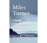 Digital Minimalism for Creators - Volume 2: Sustainable Focus, Analog Systems, and a Distraction-Free Life