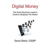 Digital Money: The Smart Business Leader's Guide to Stopping the Hacker