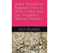 Digital Nomad for Beginners How to Work Online and Live Anywhere Without Mistakes