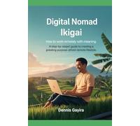 Digital Nomad Ikigai: How to Work Remotely with Meaning: A Step-by-Step Guide to Creating a Purpose-Driven Remote Lifestyle