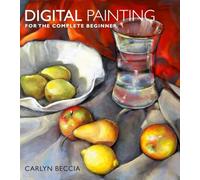 Digital Painting for the Complete Beginner: Includes Techniques Using Corel Painter and Adobe Photoshop