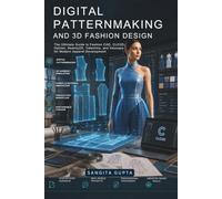 Digital Patternmaking and 3D Fashion Design: The Ultimate Guide to Fashion CAD, CLO3D, Optitex, Seamly2D, Valentina, and Inkscape for Modern Apparel Development