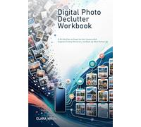 Digital Photo Declutter Workbook: A 30-Day Plan to Clean Up Your Camera Roll, Organize Family Memories, and Back Up What Matters
