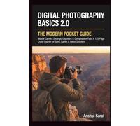 Digital Photography Basics 2.0: The Modern Pocket Guide: Master Camera Settings, Exposure & Composition Fast: A 100-Page Crash Course for Sony, Canon & Nikon Shooters