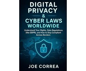 Digital Privacy & Cyber Laws Worldwide: Understand Your Rights, Data Regulations (like GDPR), and How to Stay Compliant Across Borders