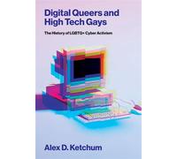 Digital Queers and High Tech Gays The History of LGBTQ+ Cyber Activism - Alex D. Ketchum - The MIT Press - ebook (ePub) - Livre