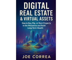 Digital Real Estate & Virtual Assets: How to Buy, Flip, or Rent Property in the Metaverse and Build Long-Term Wealth