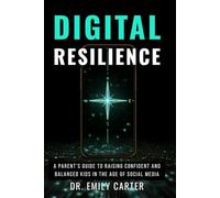Digital Resilience: A Parent’s Guide to Raising Confident and Balanced Kids in the Age of Social Media