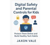 Digital Safety and Parental Controls for Kids: Protect Them Online and Build Healthy Tech Habits