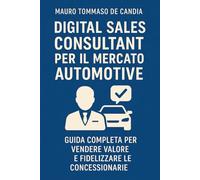 Digital Sales Consultant per il Mercato Automotive: Guida completa per vendere valore e fidelizzare le concessionarie