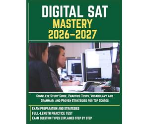 DIGITAL SAT MASTERY 2026-2027: Complete Study Guide, Practice Tests, Vocabulary and Grammar, and Proven Strategies for Top Scores
