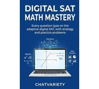 Digital SAT Math Mastery: Every question type on the adaptive digital SAT, with strategy and practice problems