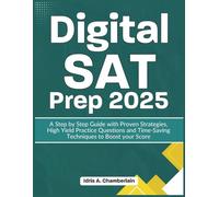 DIGITAL SAT PREP 2025: A Step-by-Step Guide with Proven Strategies, High-Yield Practice Questions, and Time-Saving Techniques to Boost Your Score