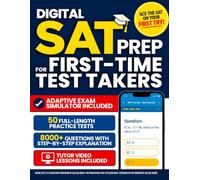 Digital SAT Prep for First-Time Test Takers: The All-in-One Guide to Ace the SAT on Your First Try. Full-Length Practice Tests, Step-by-Step Explanations, Test-Day Tips & Adaptive Exam Simulator