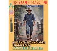 DIGITAL SHRAPNEL: THE ANTI-TECHNOLOGY LUDDITE GUY MAKES A RUN FOR IT