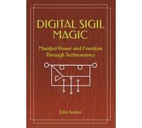 Digital Sigil Magic: Manifest Power and Freedom Through Technomancy