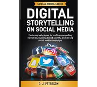 DIGITAL STORYTELLING ON SOCIAL MEDIA: FEATURING TECHNIQUES FOR CRAFTING COMPELLING NARRATIVES, BUILDING BRAND IDENTITY, AND DRIVING SOCIAL MEDIA CAMPAIGNS