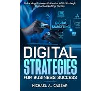 Digital Strategies for Business Success: Unlocking Business Potential with Strategic Marketing Tactics