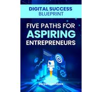 Digital Success Blueprint: Five Paths for Aspiring Entrepreneurs: Your Roadmap to Online Entrepreneurship