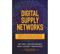 Digital Supply Networks: Transform Your Supply Chain And Gain Competitive Advantage With Disruptive Technology And Reimagined Processes