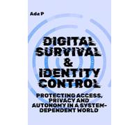 Digital Survival & Identity Control: Protecting Access, Privacy and Autonomy in a System-Dependent World