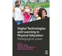 Digital Technologies Learning In Physica Ashley Casey, Victoria A Goodyear, Kathleen Armour (Auteur)