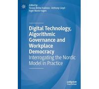 Digital Technology, Algorithmic Governance and Workplace Democracy: Interrogating the Nordic Model in Practice