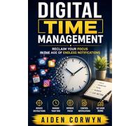 Digital Time Management: Reclaim Your Focus in the Age of Endless Notifications