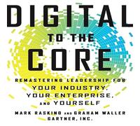 Digital to the Core: Remastering Leadership for Your Industry, Your Enterprise, and Yourself