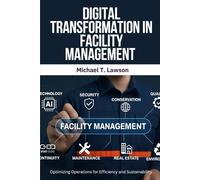 Digital Transformation in Facility Management: Digital Facility Management, Facility Management Technology, Smart Building Management, Cloud-Based ... Management, IoT for Facility Managers, FM