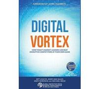 Digital Vortex: How Today's Market Leaders Can Beat Disruptive Competitors at Their Own Game - [Livre en VO] Jeff Loucks, James Macaulay, Andy Noronha, Michael Wade (Auteur)