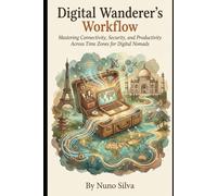 Digital Wanderer's Workflow: Mastering Connectivity, Security, and Productivity Across Time Zones for Digital Nomads