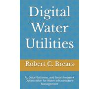 Digital Water Utilities: AI, Data Platforms, and Smart Network Optimization for Water Infrastructure Management