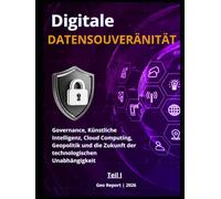 Digitale Datensouveränität - Teil I: Governance, Künstliche Intelligenz, Cloud Computing, Geopolitik und die Zukunft der technologischen Unabhängigkeit
