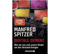 Digitale Demenz: Wie wir uns und unsere Kinder um den Verstand bringen