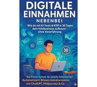 DIGITALE EINNAHMEN NEBENBEI -Wie du mit KI-Tools & KDP in 30 Tagen dein Infobusiness aufbaust: Der Praxis-Blueprint für Passive Einnahmen, skalierbare ... Selfpublishing mit ChatGPT, Midjourney & Co.