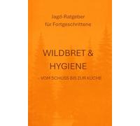 Digitale Jagd-Ratgeber für Fortgeschrittene: Wildbret & Hygiene - vom Schuss bis zur Küche