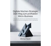 Digitale Nischen-Strategie: Dein Weg zum profitablen Micro-Business: Von der ersten Idee bis zum automatisierten Einkommen: Schritt-für-Schritt zum erfolgreichen Online-Unternehmen