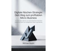 Digitale Nischen-Strategie: Dein Weg zum profitablen Micro-Business: Von der ersten Idee bis zum automatisierten Einkommen: Schritt-für-Schritt zum erfolgreichen Online-Unternehmen