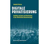 Digitale Privatisierung: Konflikte um Daten und Plattformen in der öffentlichen Daseinsvorsorge (Digitale Gesellschaft)