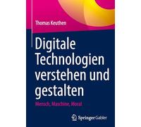 Digitale Technologien verstehen und gestalten: Mensch, Maschine, Moral