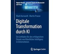 Digitale Transformation durch KI: Ein Leitfaden für den erfolgreichen Einsatz von Künstlicher Intelligenz in Unternehmen