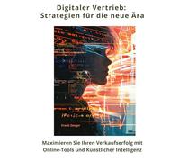 Digitaler Vertrieb: Strategien für die neue Ära: Maximieren Sie Ihren Verkaufserfolg mit Online-Tools und Künstlicher Intelligenz