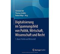 Digitalisierung Im Spannungsfeld Von Politik, Wirtschaft, Wissenschaft Und Recht : Politik Und Wirtschaft