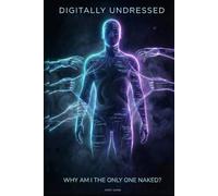 Digitally Undressed: Volume I: Why Am I the Only One Naked? - How the Apps You Trust Are Watching Everything