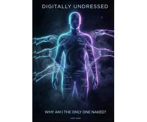 Digitally Undressed: Volume I: Why Am I the Only One Naked? - How the Apps You Trust Are Watching Everything