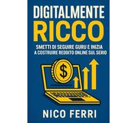 Digitalmente Ricco - Crea la tua prima fonte di reddito online in 30 giorni: Anche se parti da zero. Anche se hai solo un’ora al giorno.
