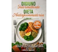 Digiuno Intermittente & Dieta Antinfiammatoria 2 libri in 1: Elimina l’infiammazione, dimagrisci in modo sano e riattiva il metabolismo con un piano settimanale completo e tantissime gustose ricette